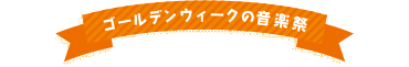 ゴールデンウィークの音楽祭